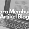 Teknik Menulis Artikel Blog untuk Meningkatkan Penghasilan: Panduan Lengkap bagi Profesional Digital